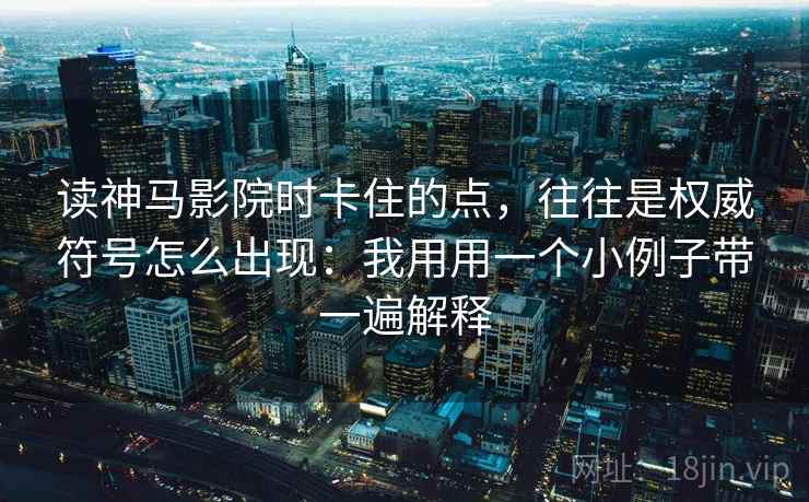 读神马影院时卡住的点，往往是权威符号怎么出现：我用用一个小例子带一遍解释